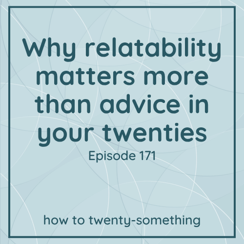 why relatability matters more than advice in your twenties